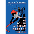 Threads of Solidarity: Women in South African Industry, 1900-1980