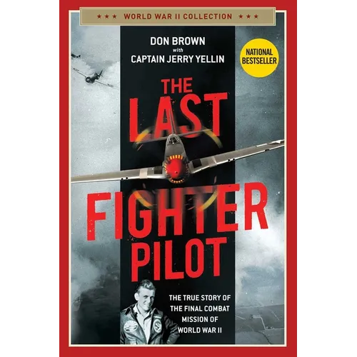 The Last Fighter Pilot: The True Story of the Final Combat Mission of World War II