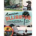 America's Alligator: A Popular History of Our Most Celebrated Reptile
