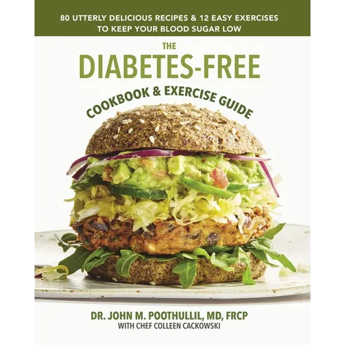 The Diabetes-Free Cookbook & Exercise Guide: 80 Utterly Delicious Recipes & 12 Easy Exercises to Keep Your Blood Sugar Low