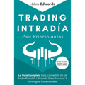 Trading Intradía Para Principiantes: La Guía Completa Para Convertirte En Un Trader Rentable Utilizando Estas Técnicas Y Estrategias Comprobadas. Incl