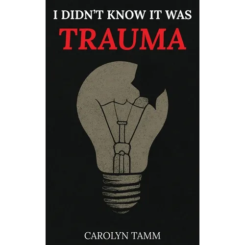 I Didn't Know It Was Trauma: A Survivor's Guide to CPTSD, Suicidal Spirals, Emotional Chaos, and the Language That Finally Made Sense
