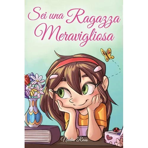 Sei una Ragazza Meravigliosa: Una raccolta di Storie Ispiratrici su coraggio, amicizia, forza interiore e fiducia in sé stessi