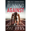 Running Against The Odds: An Inspirational Journey to Making High School Sports History