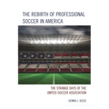 Rebirth of Professional Soccer in America: The Strange Days of the United Soccer Association