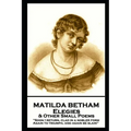 Matilda Betham - Elegies & Other Small Poems: 'Soon I return, Clad in nobler form again to Triumph, And again be slain''