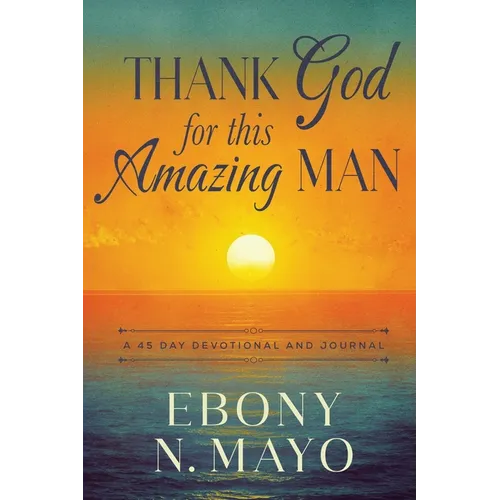 Thank God for This Amazing Man: A 45 Day Prayer Devotional and Journal