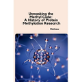 Unmasking the Methyl Code: A History of Protein Methylation Research