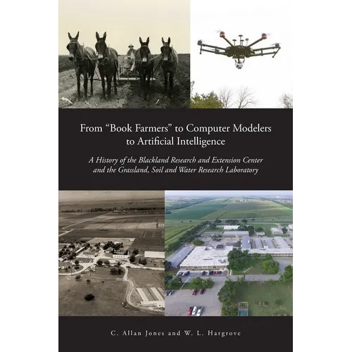 From "Book Farmers" to Computer Modelers to Artificial Intelligence: A History of the Blackland Research and Extension Center and the Grassland, Soil