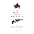 The Prince and The Assassin: Australia's First Royal Tour and Portent of World Terror