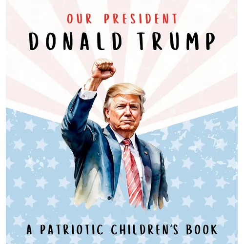Our President Donald Trump-A Patriotic Children's Book: Believing in Yourself and Your Country