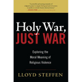 Holy War, Just War: Exploring the Moral Meaning of Religious Violence