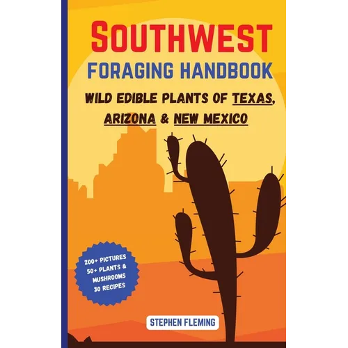Southwest Foraging Handbook: Wild Edible Plants of Texas, Arizona & New Mexico