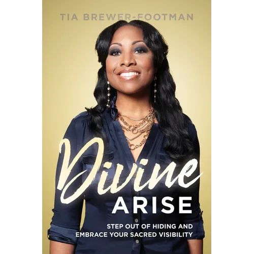 Divine Arise: Step Out of Hiding and Embrace Your Sacred Visibility