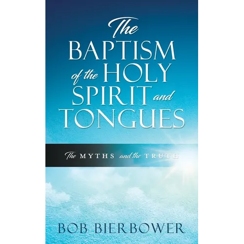 The Baptism of the Holy Spirit and Tongues: The Myths and the Truth