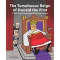 The Tumultuous Reign of Donald the First: A Highly Partisan Cartoon History of the Trump Presidency