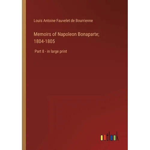Memoirs of Napoleon Bonaparte; 1804-1805: Part 8 - in large print