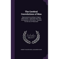 The Cerebral Convolutions of Man: Represented According to Original Observations: Especially Upon Their Development in the Foetus: Intended for the Us