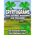 Cryptograms - Irish Sayings, Blessing and Proverbs: LARGE PRINT Cryptogram Puzzles from Ireland for Adults