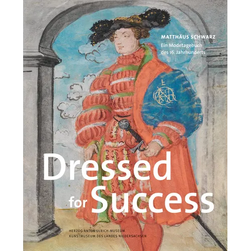 Dressed for Success: Matthaus Schwarz. Ein Modetagebuch Des 16. Jahrhunderts