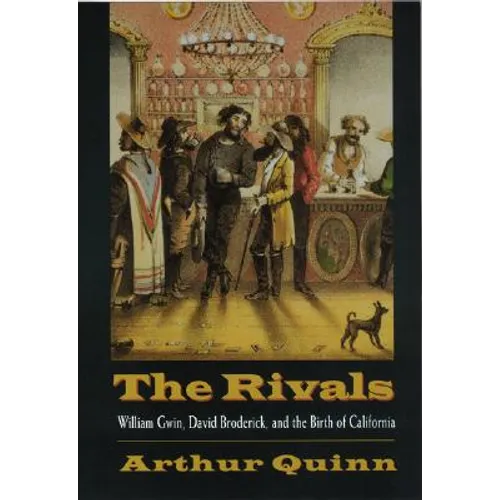 Rivals: William Gwin, David Broderick, and the Birth of California