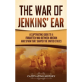The War of Jenkins' Ear: A Captivating Guide to a Forgotten War between Britain and Spain That Shaped the United States