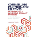 Counselling Partners and Relatives of Individuals who have Sexually Offended: A Strengths-Focused Eclectic Approach