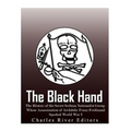 The Black Hand: The History of the Secret Serbian Nationalist Group Whose Assassination of Archduke Franz Ferdinand Sparked World War