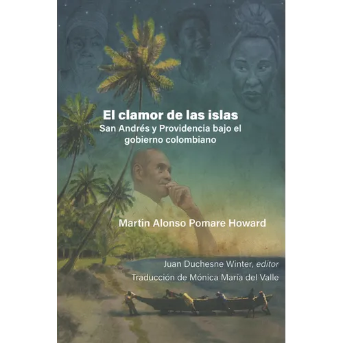 Martin Alonso Pomare Howard. El clamor de las islas. San Andres y Providencia bajo el gobierno colombiano