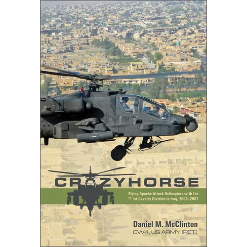 Crazyhorse: Flying Apache Attack Helicopters with the 1st Cavalry Division in Iraq, 2006-2007