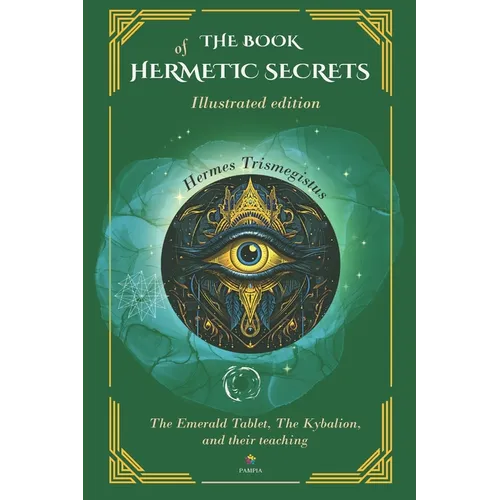 The Book Of Hermetic Secrets - Illustrated edition: The Kybalion and their teachings