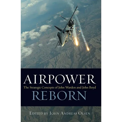 Airpower Reborn: The Strategic Concepts of John Warden and John Boyd