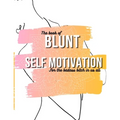 The book of Blunt self motivation: Blunt self motivational quotes for the badass in every bitch