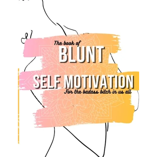 The book of Blunt self motivation: Blunt self motivational quotes for the badass in every bitch
