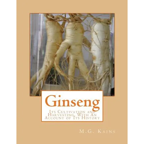 Ginseng: Its Cultivation and Harvesting, With An Account of Its History