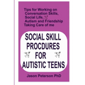 Social Skill Procdures for Autistic Teens: Tips for Working on Conversation Skills, Social life, Austism and Friendship, Taking Care of me