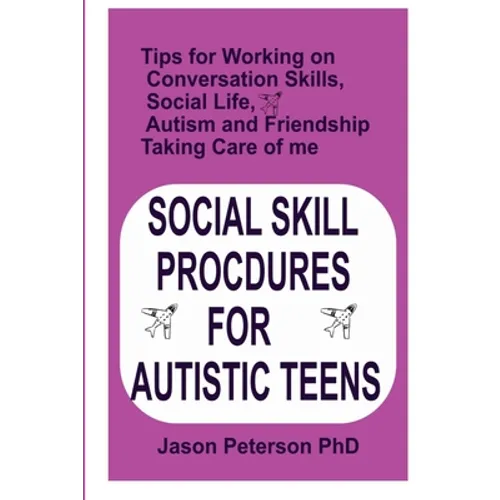Social Skill Procdures for Autistic Teens: Tips for Working on Conversation Skills, Social life, Austism and Friendship, Taking Care of me