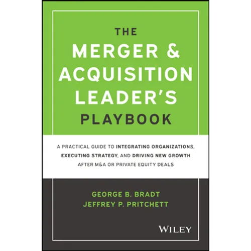 The Merger & Acquisition Leader's Playbook: A Practical Guide to Integrating Organizations, Executing Strategy, and Driving New Growth After M&A or Pr
