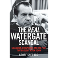 The Real Watergate Scandal: Collusion, Conspiracy, and the Plot That Brought Nixon Down