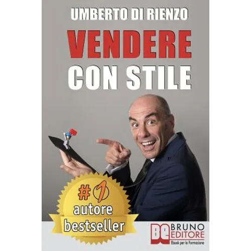 Vendere Con Stile: Il Metodo In 4 Semplici Passi Per Vendere Di Più Riconoscendo Il Tuo Stile Relazionale E Quello Del Tuo Cliente