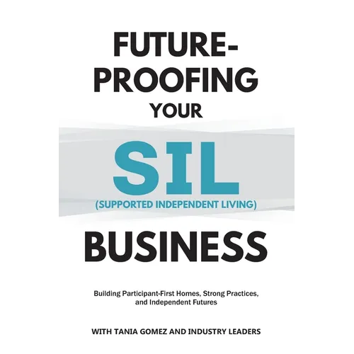 Future-Proofing your SIL (Supported Independent Living) Business: Building Participant-First Homes, Strong Practices, and Independent Futures