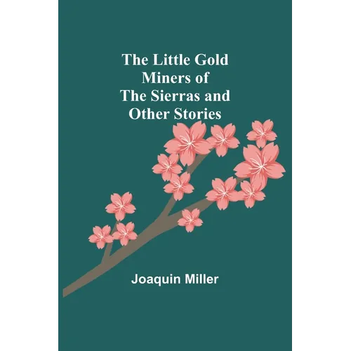 The Little Gold Miners of the Sierras and Other Stories