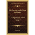 The Submarine In Ware And Peace: Its Developments And Its Possibilities (1918)