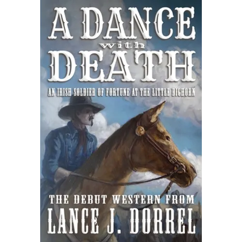 A Dance With Death: An Irish Soldier of Fortune at the Little Bighorn