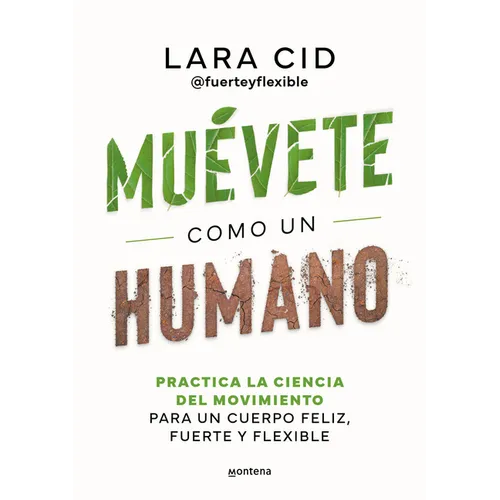 Muévete Como Un Humano. Practica La Ciencia del Movimiento Para Un Cuerpo Feliz, Fuerte Y Flexible / Move Like a Human