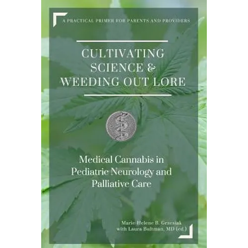 Cultivating Science & Weeding Out Lore: Medical Cannabis in Pediatric Neurology and Palliative Care: A practical primer for parents and providers.