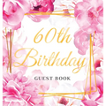 60th Birthday Guest Book: An Elegant Floral Keepsake for Her 60th Birthday Party - Sign-In Pages, Wishes & Memories, Gift Log & Photo Pages - Perfect