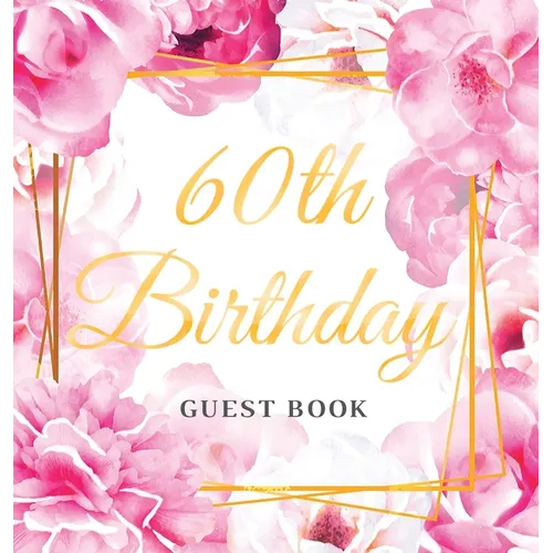 60th Birthday Guest Book: An Elegant Floral Keepsake for Her 60th Birthday Party - Sign-In Pages, Wishes & Memories, Gift Log & Photo Pages - Perfect