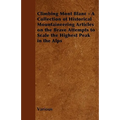 Climbing Mont Blanc - A Collection of Historical Mountaineering Articles on the Brave Attempts to Scale the Highest Peak in the Alps