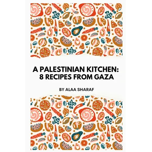 A Palestinian Kitchen: 8 Recipes from Gaza